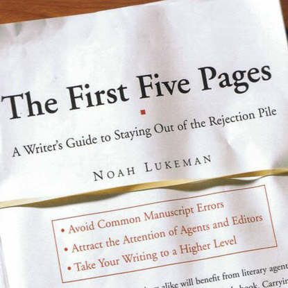 The First Five Pages: A Writer's Guide To Staying Out of the Rejection Pile — Noah Lukeman