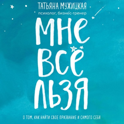 Мне все льзя. О том, как найти свое призвание и самого себя — Татьяна Мужицкая