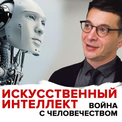 Угроза искусственного интеллекта — Андрей Курпатов