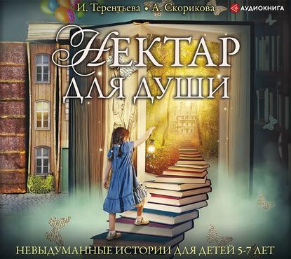 Нектар для души. Невыдуманные истории для детей 5-7 лет — Ирина Терентьева