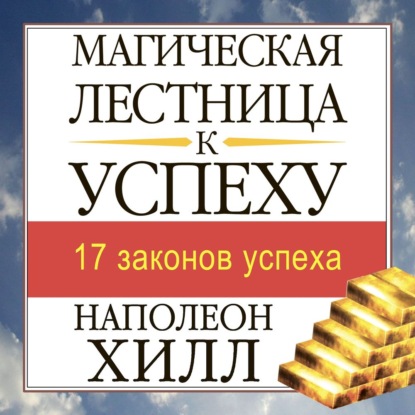 Магическая лестница к успеху — Наполеон Хилл