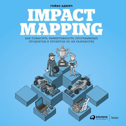 Impact mapping: Как повысить эффективность программных продуктов и проектов по их разработке — Гойко Аджич