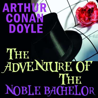 The Adventure of the Noble Bachelor — Артур Конан Дойл