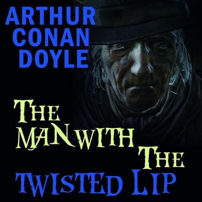 The Man with the Twisted Lip — Артур Конан Дойл