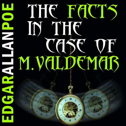 The Facts in the Case of M. Valdemar — Эдгар Аллан По