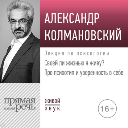 Лекция «Своей ли жизнью я живу? Про психотип и уверенность в себе» — Александр Колмановский