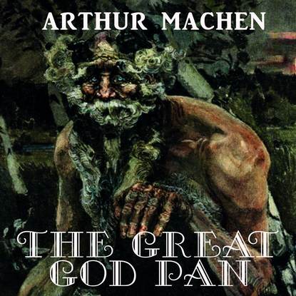 The Great God Pan — Arthur Machen