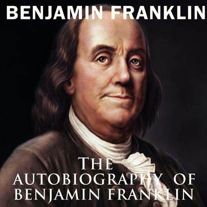 The Autobiography of Benjamin Franklin — Бенджамин Франклин
