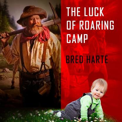 The Luck of Roaring Camp — Bret Harte