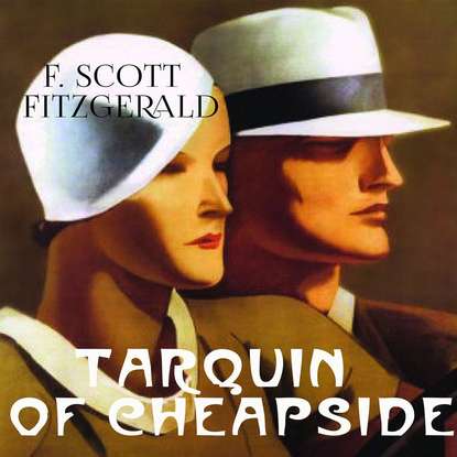 Tarquin of Cheapside — Фрэнсис Скотт Фицджеральд