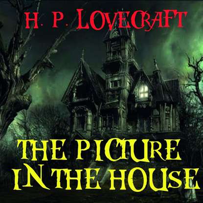 The Picture in the House — Говард Филлипс Лавкрафт