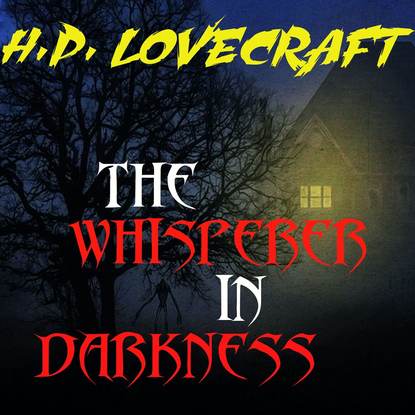 The Whisperer in Darkness — Говард Филлипс Лавкрафт