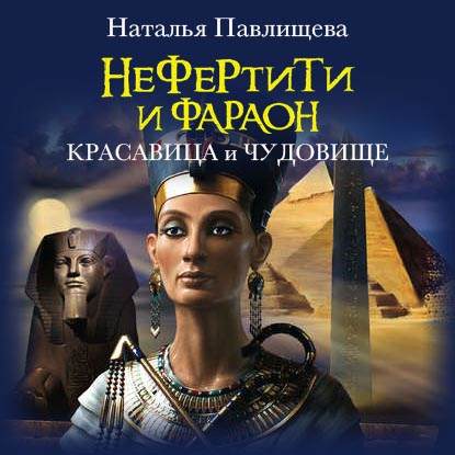 Нефертити и фараон. Красавица и чудовище — Наталья Павлищева