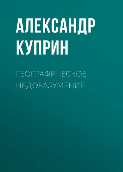 Географическое недоразумение — Александр Куприн