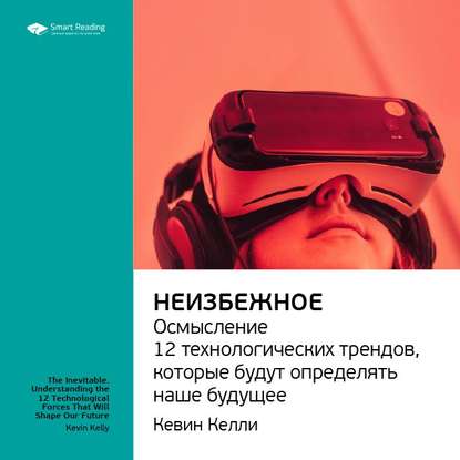 Ключевые идеи книги: Неизбежное. Осмысление 12 технологических трендов, которые будут определять наше будущее. Кевин Келли — Smart Reading