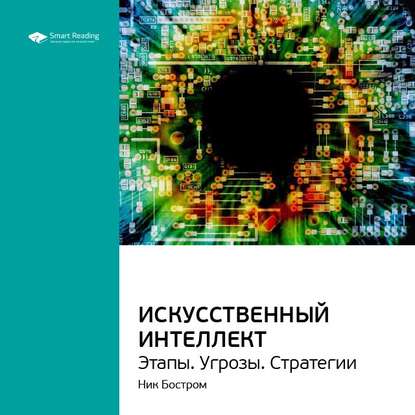 Ключевые идеи книги: Искусственный интеллект. Этапы. Угрозы. Стратегии. Ник Бостром — Smart Reading