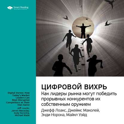 Ключевые идеи книги: Цифровой вихрь. Как лидеры рынка могут победить прорывных конкурентов их собственным оружием. Джефф Лаукс, Джеймс Маколей, Энди Норонха, Майкл Уэйд — Smart Reading