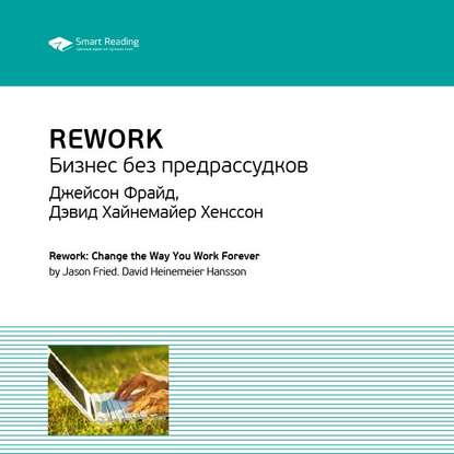 Ключевые идеи книги: Rework. Бизнес без предрассудков. Джейсон Фрайд, Дэвид Хайнемайер Хенссон — Smart Reading
