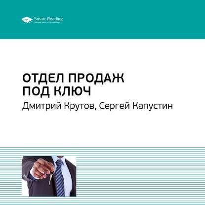 Ключевые идеи книги: Отдел продаж под ключ. Дмитрий Крутов, Сергей Капустин — Smart Reading