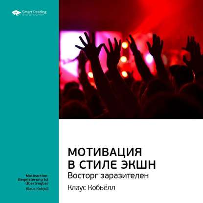 Ключевые идеи книги: Мотивация в стиле экшн. Восторг заразителен. Клаус Кобьёлл — Smart Reading