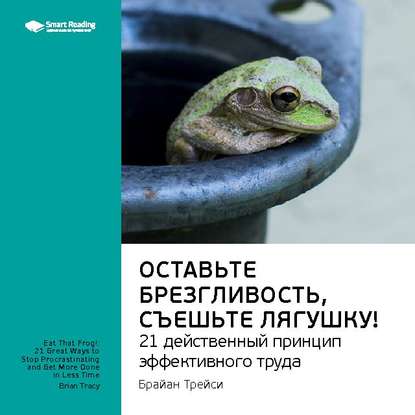 Ключевые идеи книги: Оставьте брезгливость, съешьте лягушку! 21 действенный принцип эффективного труда. Брайан Трейси — Smart Reading