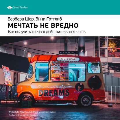 Ключевые идеи книги: Мечтать не вредно. Как получить то, чего действительно хочешь. Барбара Шер, Энни Готтлиб — Smart Reading