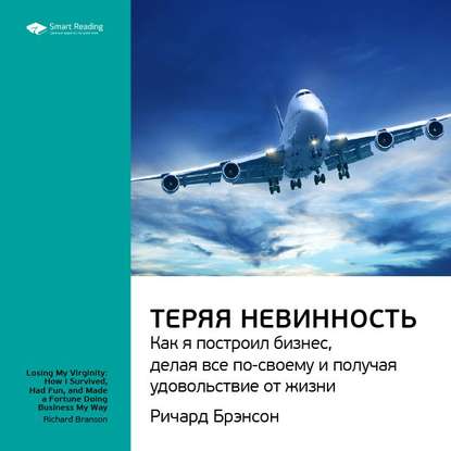 Ключевые идеи книги: Теряя невинность. Как я построил бизнес, делая все по-своему и получая удовольствие от жизни. Ричард Брэнсон — Smart Reading