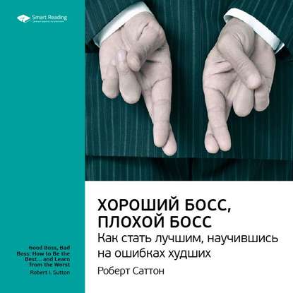 Ключевые идеи книги: Хороший босс, плохой босс. Как стать лучшим, научившись на ошибках худших. Роберт Саттон — Smart Reading