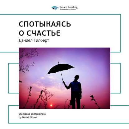 Ключевые идеи книги: Спотыкаясь о счастье. Дэниел Гилберт — Smart Reading