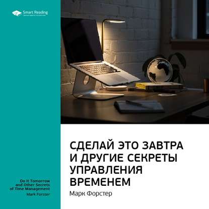 Ключевые идеи книги: Сделай это завтра и другие секреты управления временем. Марк Форстер — Smart Reading