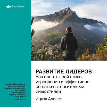 Ключевые идеи книги: Развитие лидеров. Как понять свой стиль управления и эффективно общаться с носителями иных стилей. Ицхак Адизес — Smart Reading