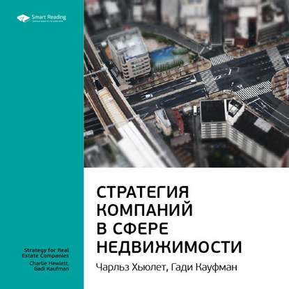 Ключевые идеи книги: Стратегия компаний в сфере недвижимости. Чарльз Хьюлет, Гади Кауфман — Smart Reading