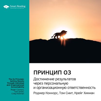 Ключевые идеи книги: Принцип Оз. Достижение результатов через персональную и организационную ответственность. Роджер Коннорс, Том Смит, Крейг Хикман — Smart Reading