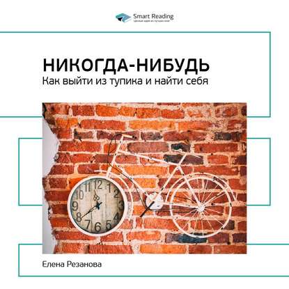 Ключевые идеи книги: Никогда-нибудь. Как выйти из тупика и найти себя. Елена Резанова — Smart Reading