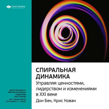 Ключевые идеи книги: Спиральная динамика. Управляя ценностями, лидерством и изменениями в XXI веке. Дон Бек, Крис Кован — Smart Reading