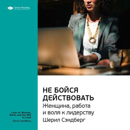 Ключевые идеи книги: Не бойся действовать. Женщина, работа и воля к лидерству. Шерил Сэндберг — Smart Reading