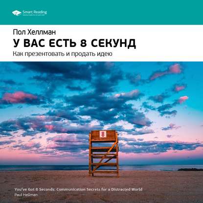 Ключевые идеи книги: У вас есть 8 секунд. Как презентовать и продать идею. Пол Хеллман — Smart Reading