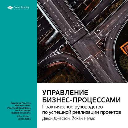 Ключевые идеи книги: Управление бизнес-процессами. Практическое руководство по успешной реализации проектов. Джон Джестон, Йохан Нелис — Smart Reading