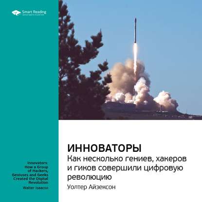 Ключевые идеи книги: Инноваторы. Как несколько гениев, хакеров и гиков совершили цифровую революцию. Уолтер Айзексон — Smart Reading