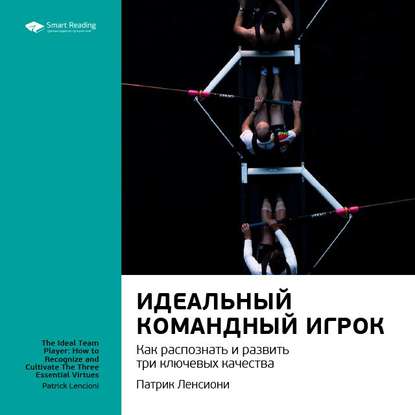 Ключевые идеи книги: Идеальный командный игрок. Как распознать и развить три ключевых качества. Патрик Ленсиони — Smart Reading