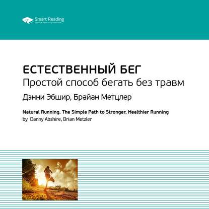 Ключевые идеи книги: Естественный бег. Простой способ бегать без травм. Дэнни Эбшир, Брайан Метцлер — Smart Reading