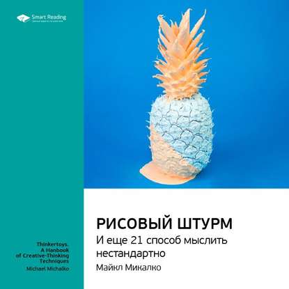 Ключевые идеи книги: Рисовый штурм и еще 21 способ мыслить нестандартно. Майкл Микалко — Smart Reading