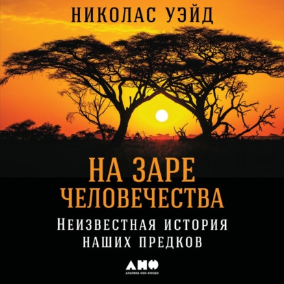 На заре человечества: Неизвестная история наших предков — Николас Уэйд