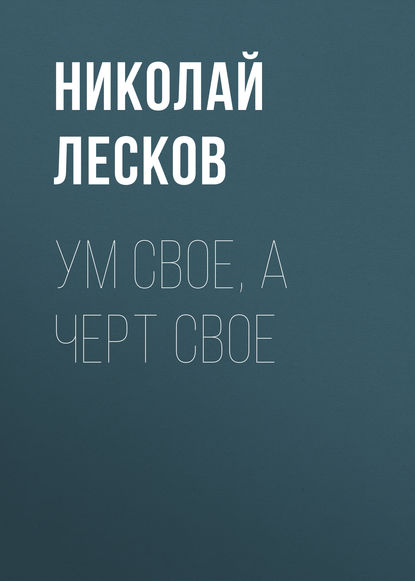 Ум свое, а черт свое — Николай Лесков