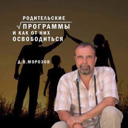 Родительские программы и как от них освободиться — Дмитрий Владимирович Морозов