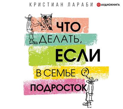 Что делать, если в семье подросток — Кристиан Лараби