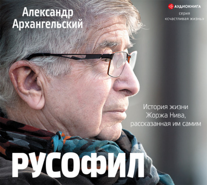 Русофил. История жизни Жоржа Нива, рассказанная им самим — А. Н. Архангельский