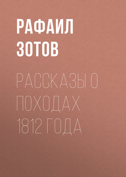 Рассказы о походах 1812 года — Рафаил Зотов