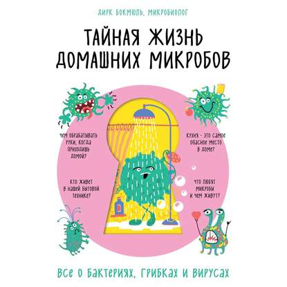 Тайная жизнь домашних микробов: все о бактериях, грибках и вирусах — Дирк Бокмюль