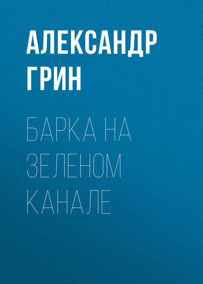 Барка на Зеленом канале — Александр Грин